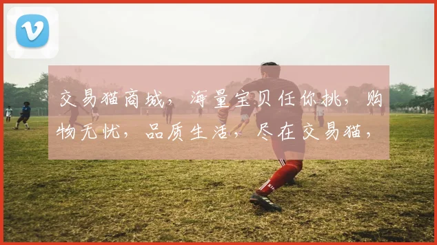 交易猫商城，海量宝贝任你挑，购物无忧，品质生活，尽在交易猫，轻松购物体验