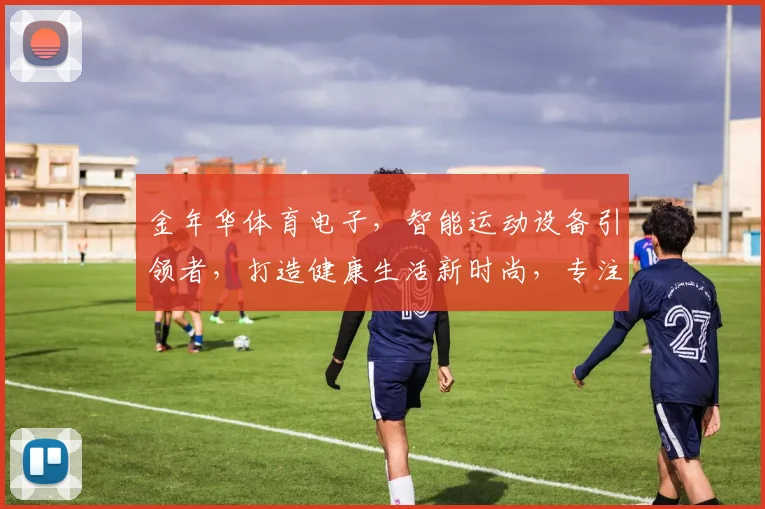 金年华体育电子，智能运动设备引领者，打造健康生活新时尚，专注科技，享受科技乐趣。